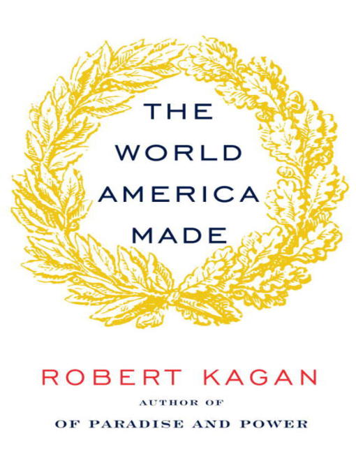 Title details for The World America Made by Robert Kagan - Available
